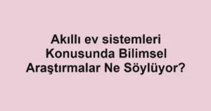 akilli-ev-sistemleri-konusunda-bilimsel-arastirmalar-ne-soyluyor.webp