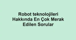 robot-teknolojileri-hakkinda-en-cok-merak-edilen-sorular.webp